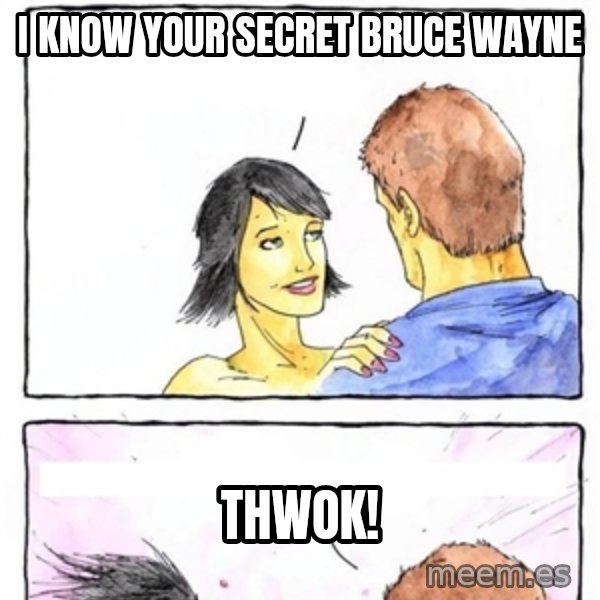 Alpha Boyfriend meme: I know your secret bruce wayne / THWOK!