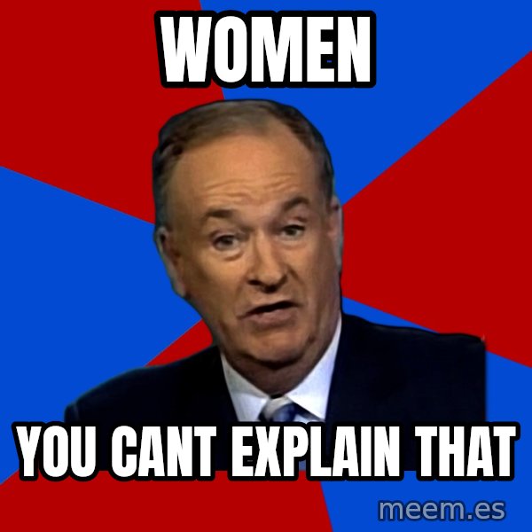Bill O'Reilly Proves God meme: women / you cant explain that