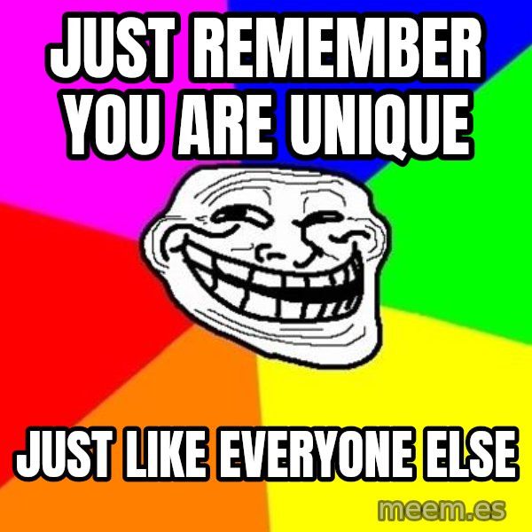 Trollface meme: Just Remember You Are Unique / just like everyone else