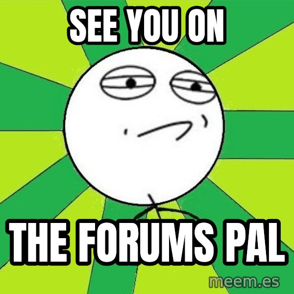 Challenge Accepted 2 meme: see you on / the forums pal