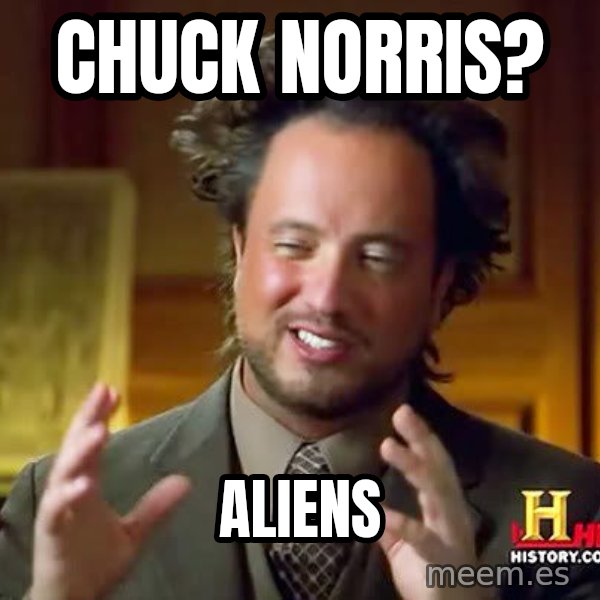 Ancient Aliens meme: chuck norris? / aliens