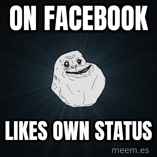 Forever Alone meme: On facebook / likes own status