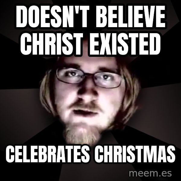 typical atheist meme: Doesn't believe christ existed / celebrates christmas