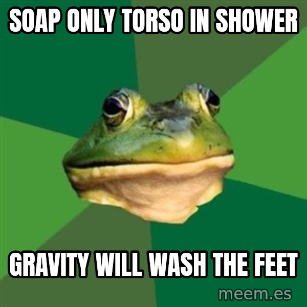 Foul Bachelor Frog meme: soap only torso in shower / Gravity will wash the feet