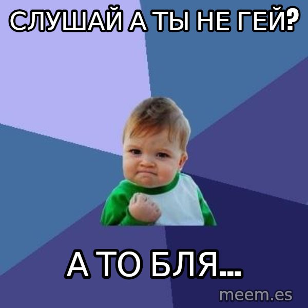 Success Kid meme: Слушай а ты не гей? / А то бля...