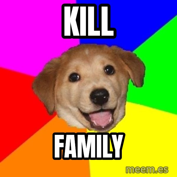 Advice Dog meme: kill / family