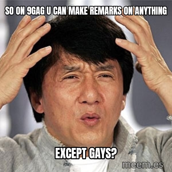 Jackie Chan meme: So on 9gag u can make remarks on anything / except gays?