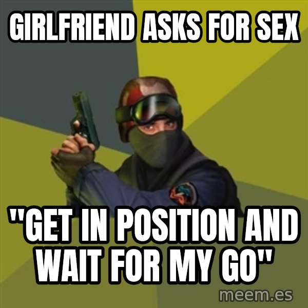 Counter Strike meme: girlfriend asks for sex / "get in position and wait for my go"