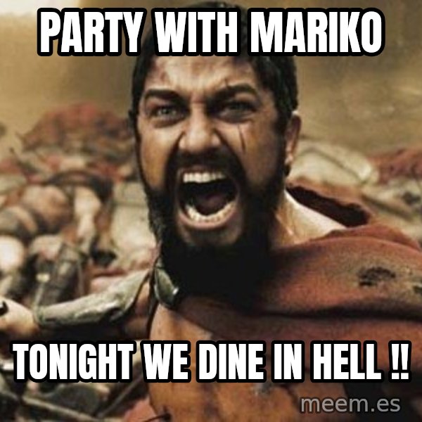 300 meme: PARTY WITH MARIKO / TONIGHT WE DINE IN HELL !!