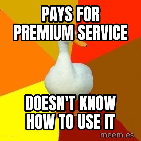 Technologically Impaired Duck meme: Pays for premium service / Doesn't know how to use it