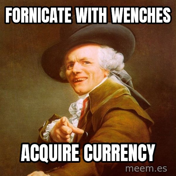 Joseph Ducreux meme: fornicate with wenches / acquire currency