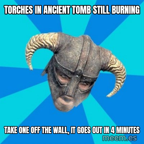 skyrim stan meme: Torches in ancient tomb still burning / take one off the wall, it goes out in 4 minutes