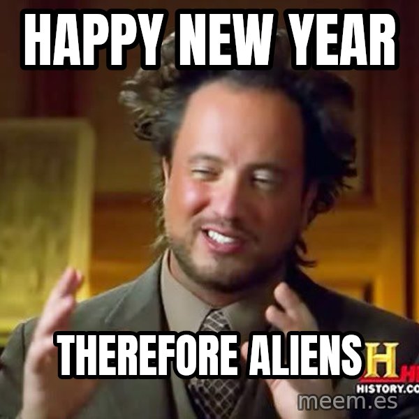 Ancient Aliens meme: Happy NEW YEAR / TheREFORE ALIENS
