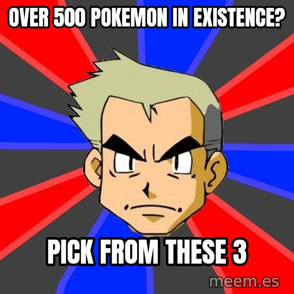 Professor Oak meme: Over 500 pokemon in existence? / Pick from these 3