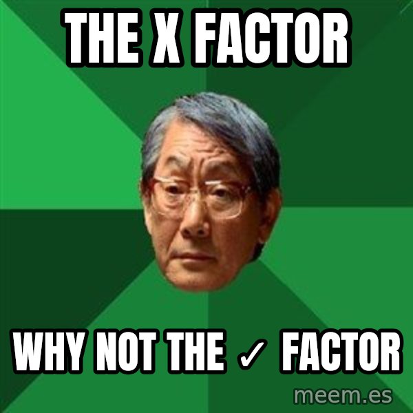 High Expectations Asian Father meme: the x factor / why not the ✓ factor