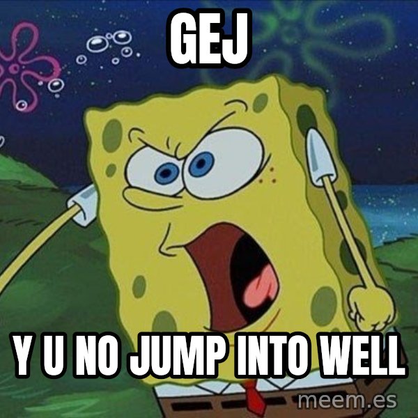 Spongebob Rage meme: GEj / Y U NO JUMP Into WELL
