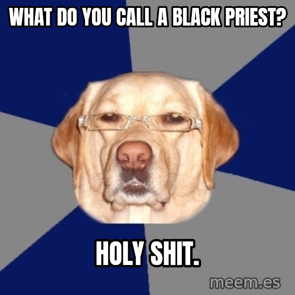 Racist Dawg meme: what do you call a black priest? / holy shit.