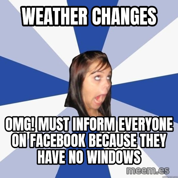 Annoying Facebook Girl meme: weather changes / omg! must inform everyone on facebook because they have no windows