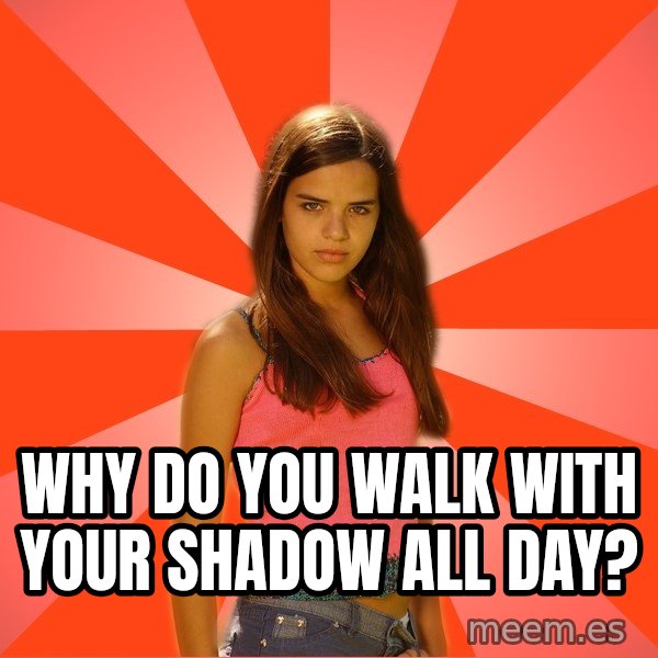 Jealous Girl meme: WHY DO YOU WALK WITH YOUR SHADOW ALL DAY?