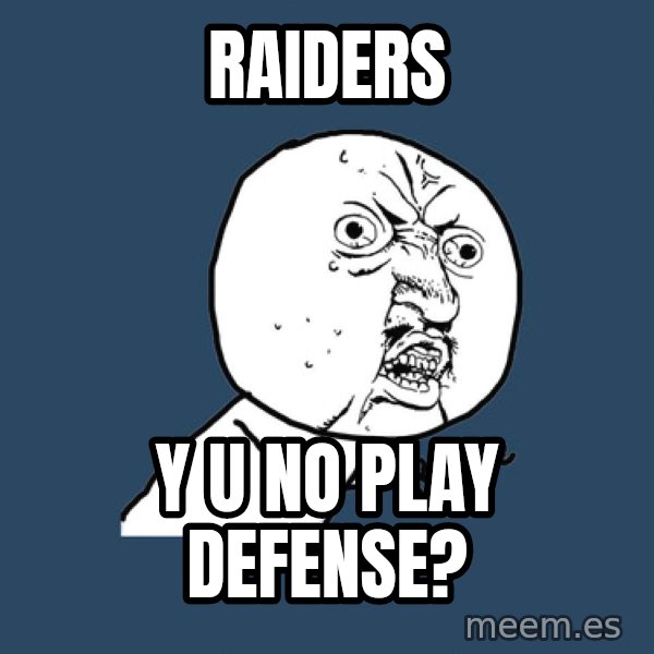 Y U No meme: RAIDERS / Y U NO PLAY DEFENSE?