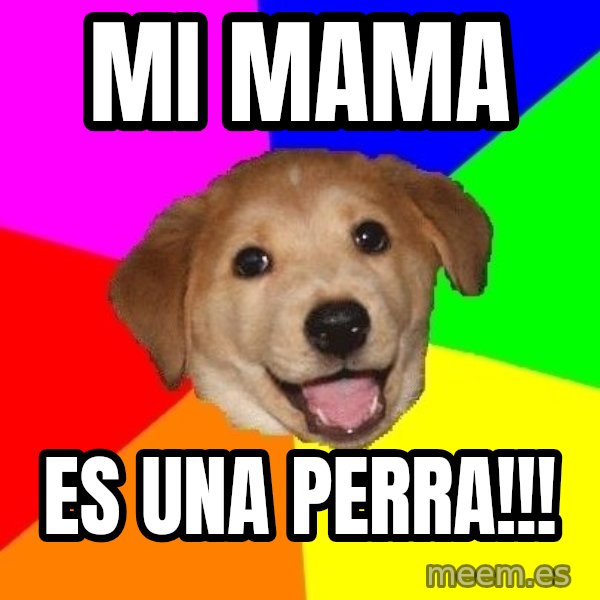 Advice Dog meme: mi mama / es una perra!!!