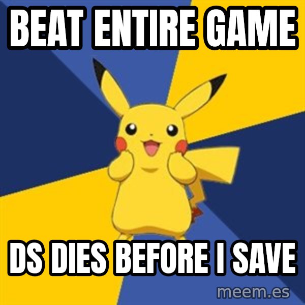 Pokemon Logic  meme: beat entire game / ds dies before i save