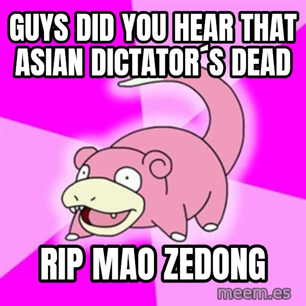 Slowpoke meme: guys did you hear that asian dictator´s dead / rip mao zedong