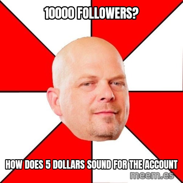 Pawn Stars meme: 10000 followers? / How does  5 dollars sound for the account