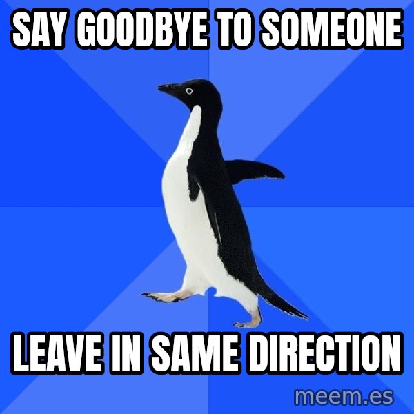 Socially Awkward Penguin meme: Say goodbye to someone / leave in same direction