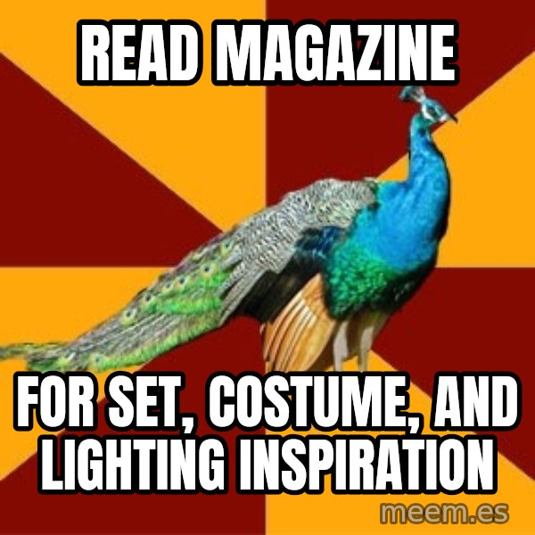 Thespian Peacock meme: Read magazine / for set, costume, and lighting inspiration