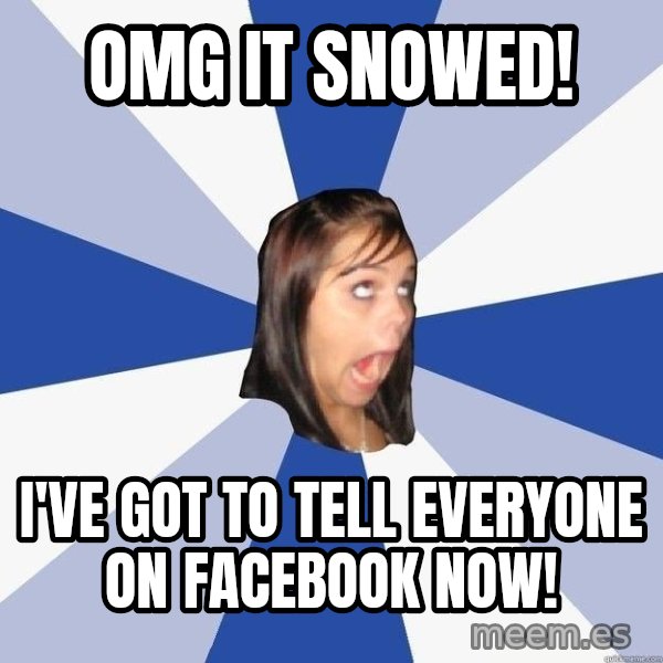 Annoying Facebook Girl meme: omg it snowed! / I've got to tell everyone on facebook now!