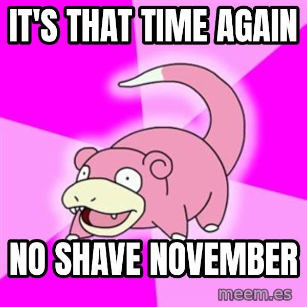 Slowpoke meme: It's that time again / no shave november