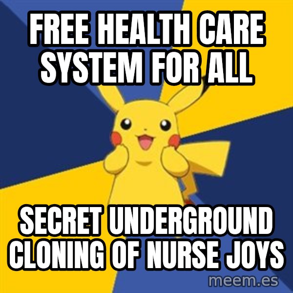 Pokemon Logic  meme: free health care system for all / secret underground cloning of nurse joys