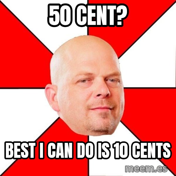 Pawn Stars meme: 50 Cent? / Best I can do is 10 cents