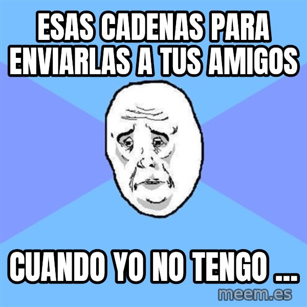 Okay Guy meme: Esas cadenas para enviarlas a tus amigos / cuando yo no tengo ...