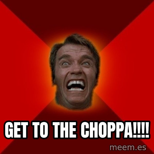 Angry Arnold meme: GET TO THE CHOPPA!!!!