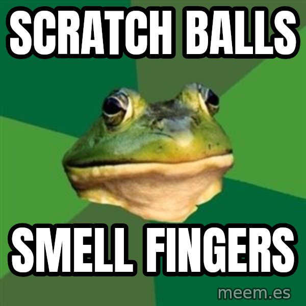 Foul Bachelor Frog meme: Scratch balls / smell fingers