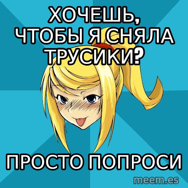 Horney Samus meme: хочешь, чтобы я сняла трусики? / просто попроси