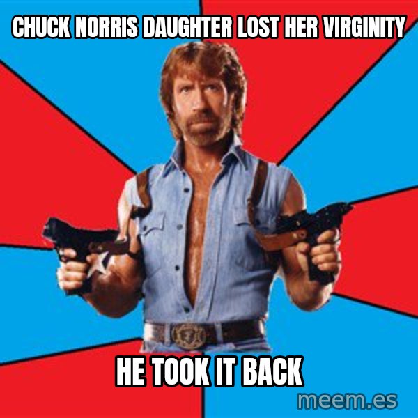 Chuck Norris  meme: CHuck norris daughter lost her virginity / he took it back
