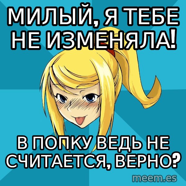 Horney Samus meme: Милый, я тебе не изменяла! / В попку ведь не считается, верно?