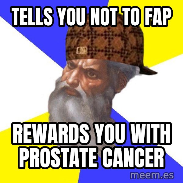 Scumbag God meme: tells you not to fap / rewards you with prostate cancer
