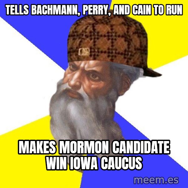 Scumbag God meme: tells bachmann, perry, and cain to run / Makes mormon candidate win iowa caucus
