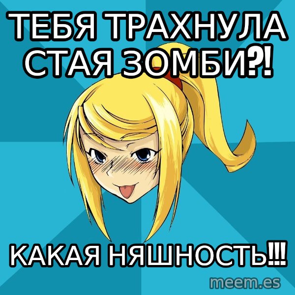 Horney Samus meme: тебя трахнула стая зомби?! / какая няшность!!!