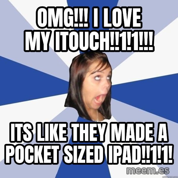 Annoying Facebook Girl meme: OMG!!! I love my itouch!!1!1!!! / Its like they made a pocket sized ipad!!1!1!