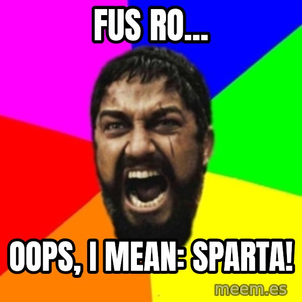 sparta meme: Fus ro... / Oops, i mean: sparta!