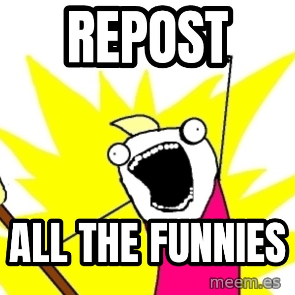 X ALL THE THINGS meme: Repost / All the funnies