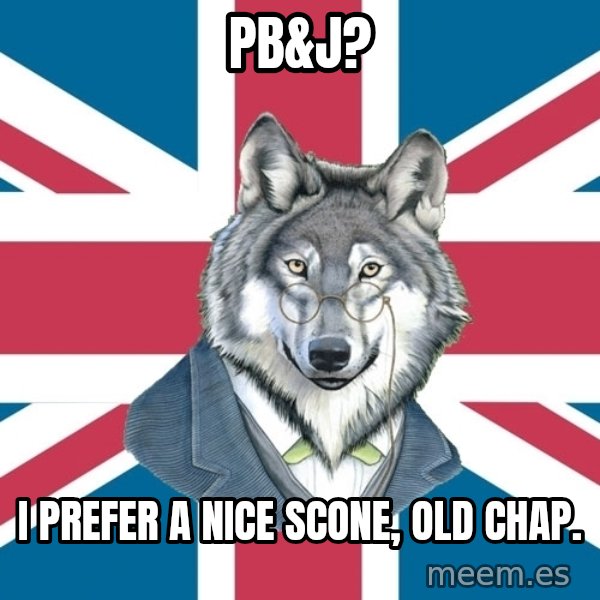Sir Courage Wolf Esquire meme: PB&J? / I prefer a nice scone, old chap.