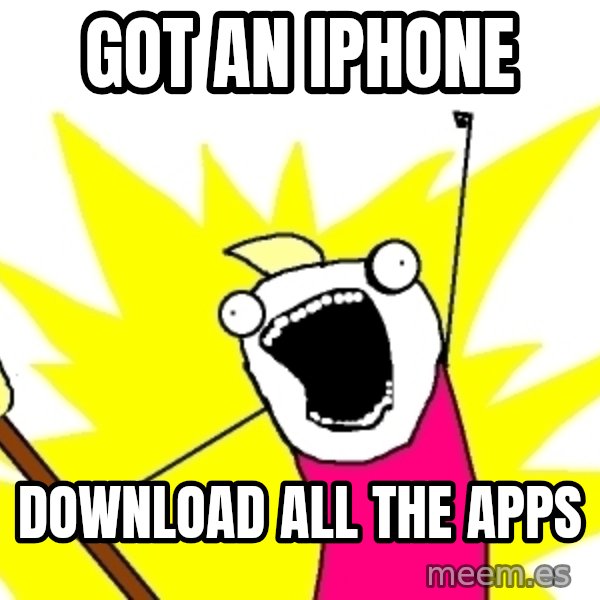 X ALL THE THINGS meme: Got an iphone / Download all the apps