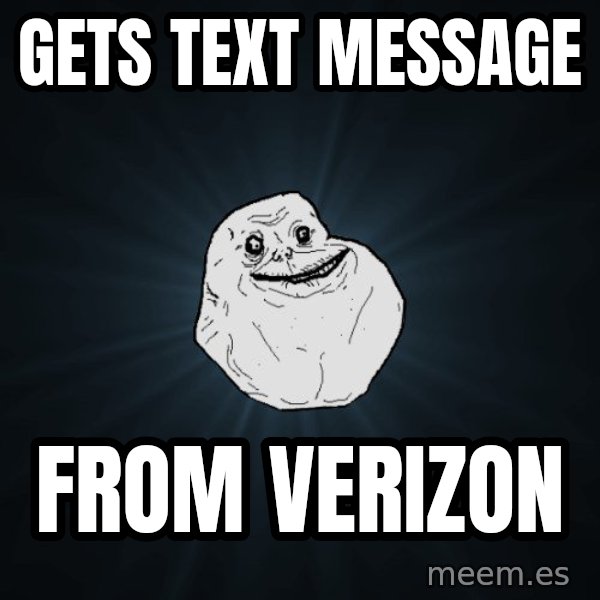 Forever Alone meme: Gets text message / from verizon