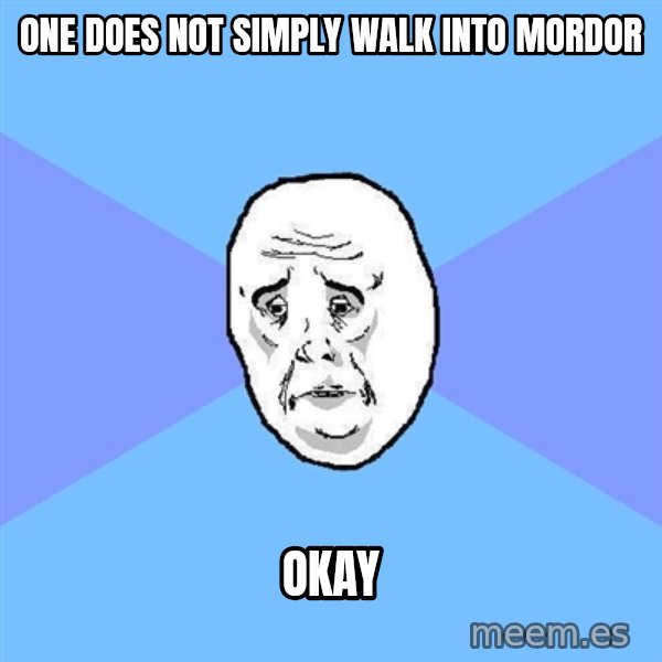 Okay Guy meme: one does not simply walk into mordor / okay